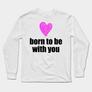 Born to be with you - pink heart Long Sleeve T-Shirt